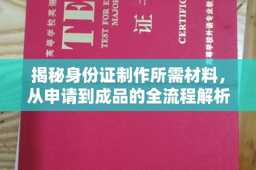 广灵揭秘身份证制作所需材料，从申请到成品的全流程解析