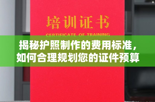 广灵揭秘护照制作的费用标准，如何合理规划您的证件预算