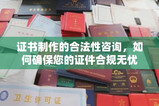 广灵证书制作的合法性咨询，如何确保您的证件合规无忧
