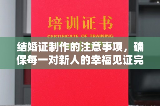 广灵结婚证制作的注意事项，确保每一对新人的幸福见证完美无瑕