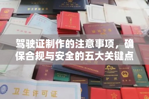 广灵驾驶证制作的注意事项，确保合规与安全的五大关键点