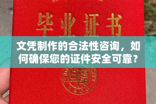 广灵文凭制作的合法性咨询，如何确保您的证件安全可靠？